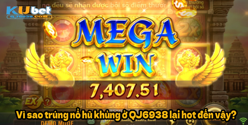 Vì sao trúng nổ hũ khủng ở QJ6938 lại hot đến vậy?