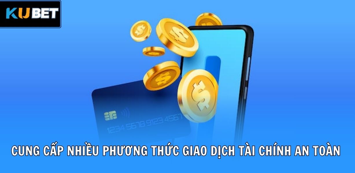 Cung cấp nhiều phương thức giao dịch tài chính an toàn