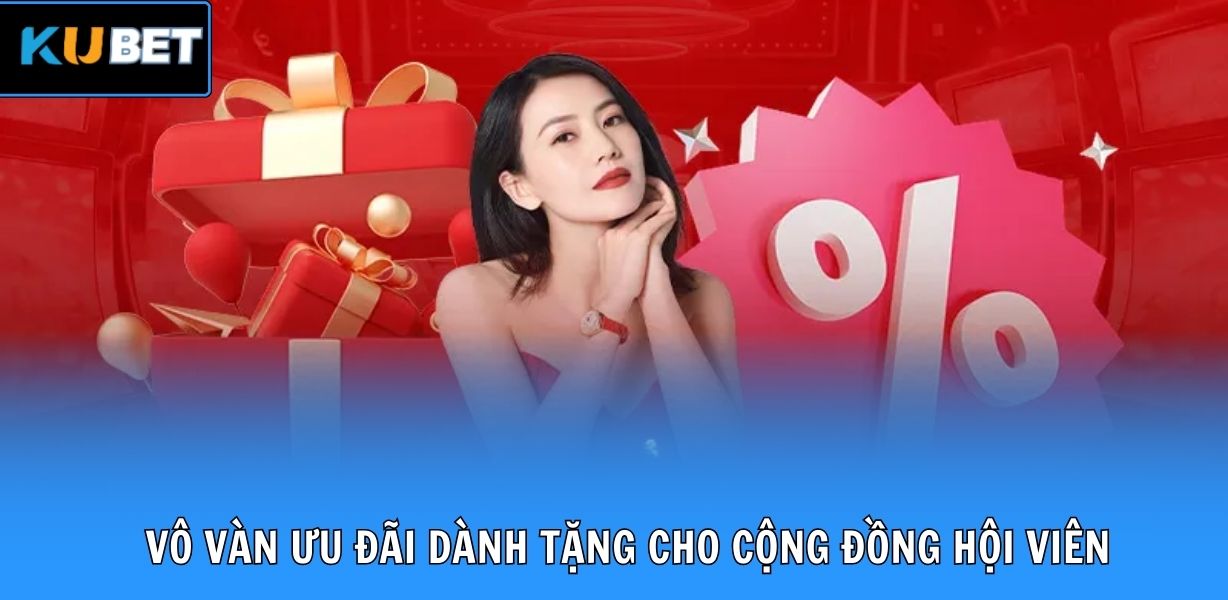 Vô vàn ưu đãi dành tặng cho cộng đồng hội viên