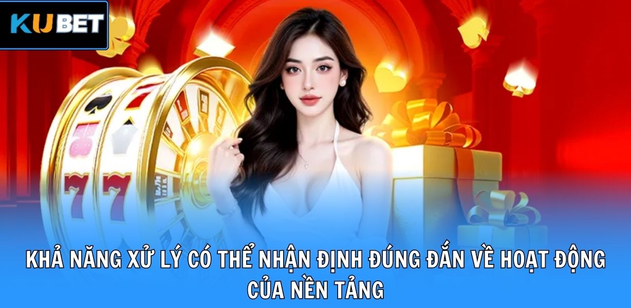 Khả năng xử lý có thể nhận định đúng đắn về hoạt động của nền tảng